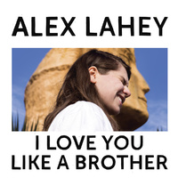 Alex Lahey ‎– I Love You Like A Brother (Vinyl LP)